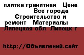 плитка гранитная › Цена ­ 5 000 - Все города Строительство и ремонт » Материалы   . Липецкая обл.,Липецк г.